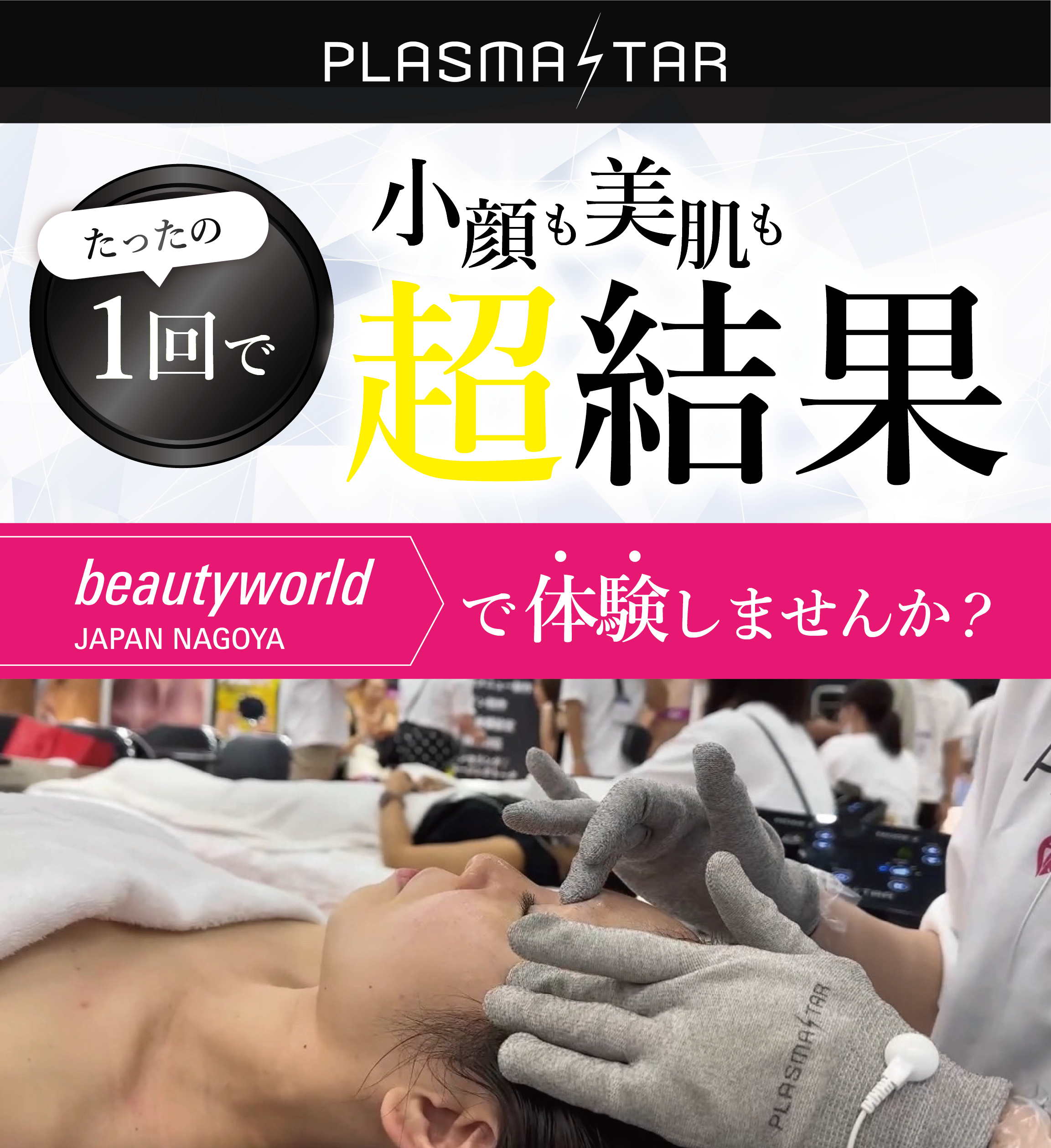 小顔も美肌もたった一回で超結果、最新プラズマ機器、プラズマスター、エステ、BWJ名古屋