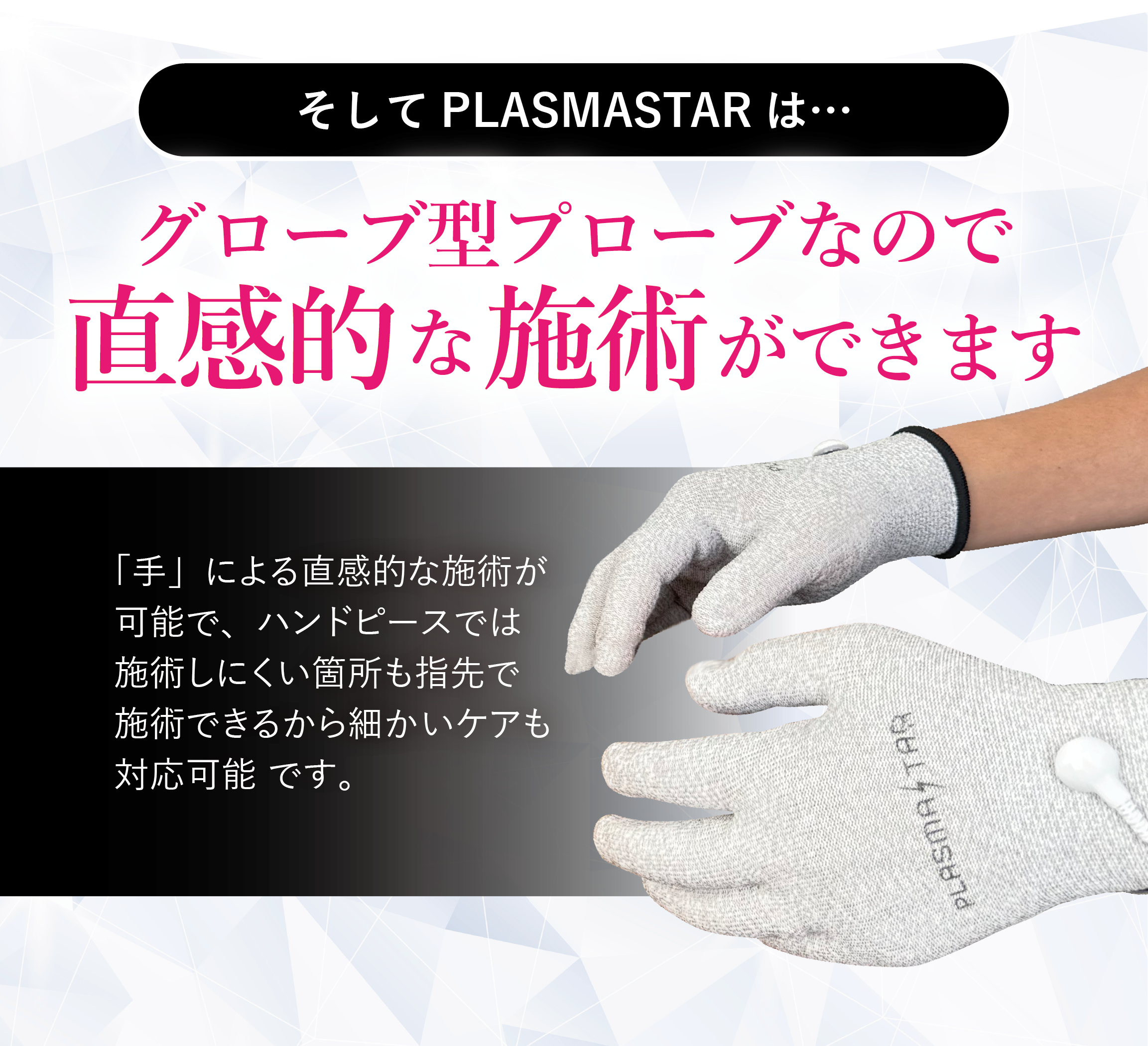 プラズマスターはグローブ型施術なので直感的な施術が可能になりました